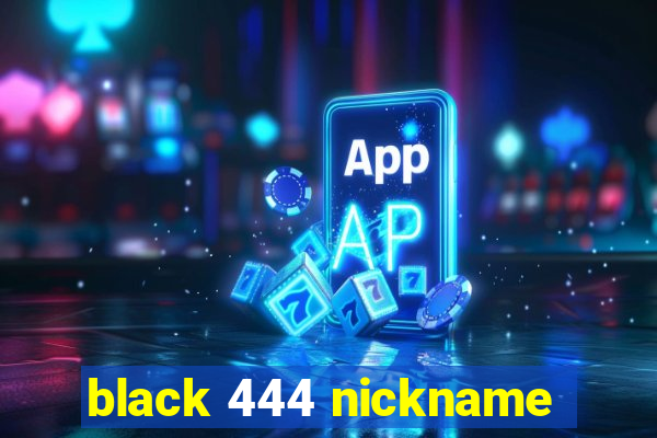 black 444 nickname